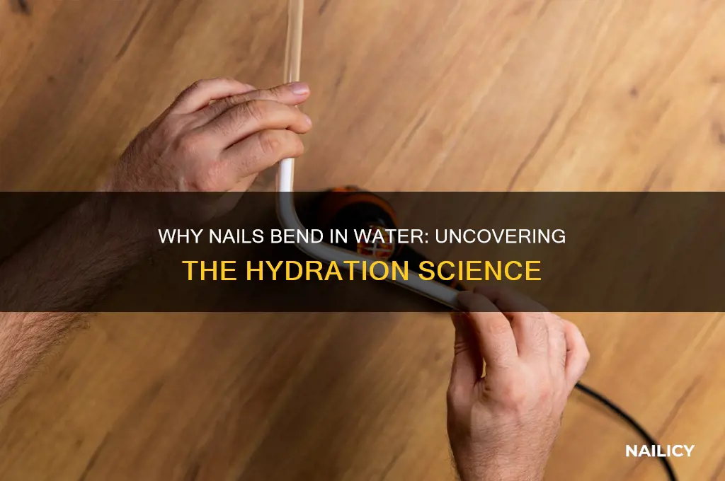why does your nail bend in water