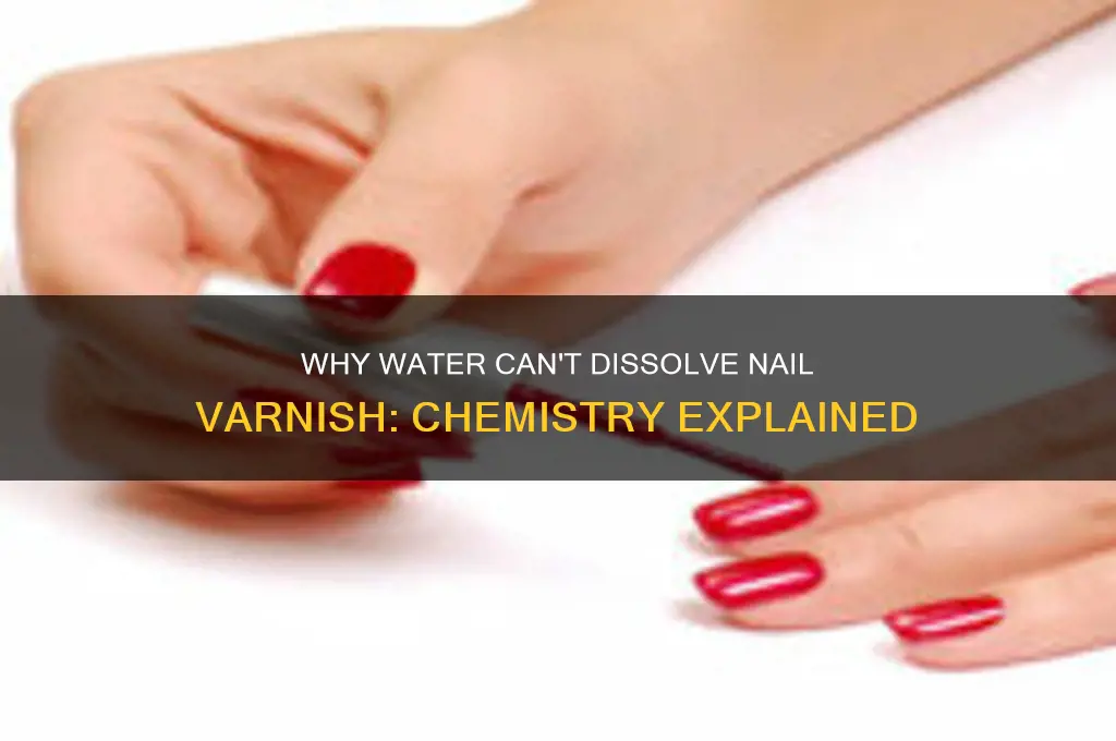 why doesn t water dissolve nail varnish