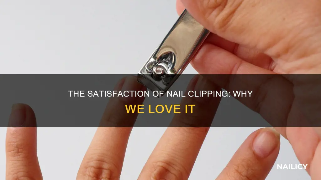 why is cutting nails so satisfying