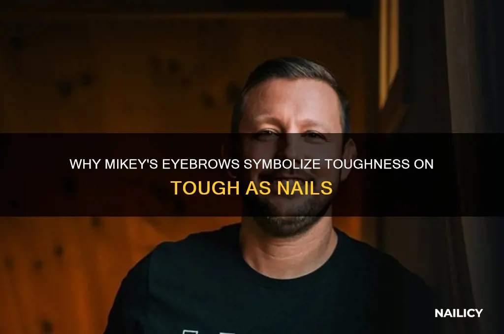 why is mikey eyebrows off tough as nails