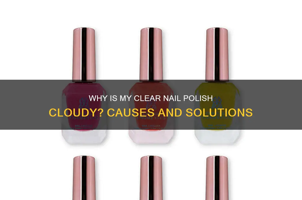 why is my clear nail polish cloudy