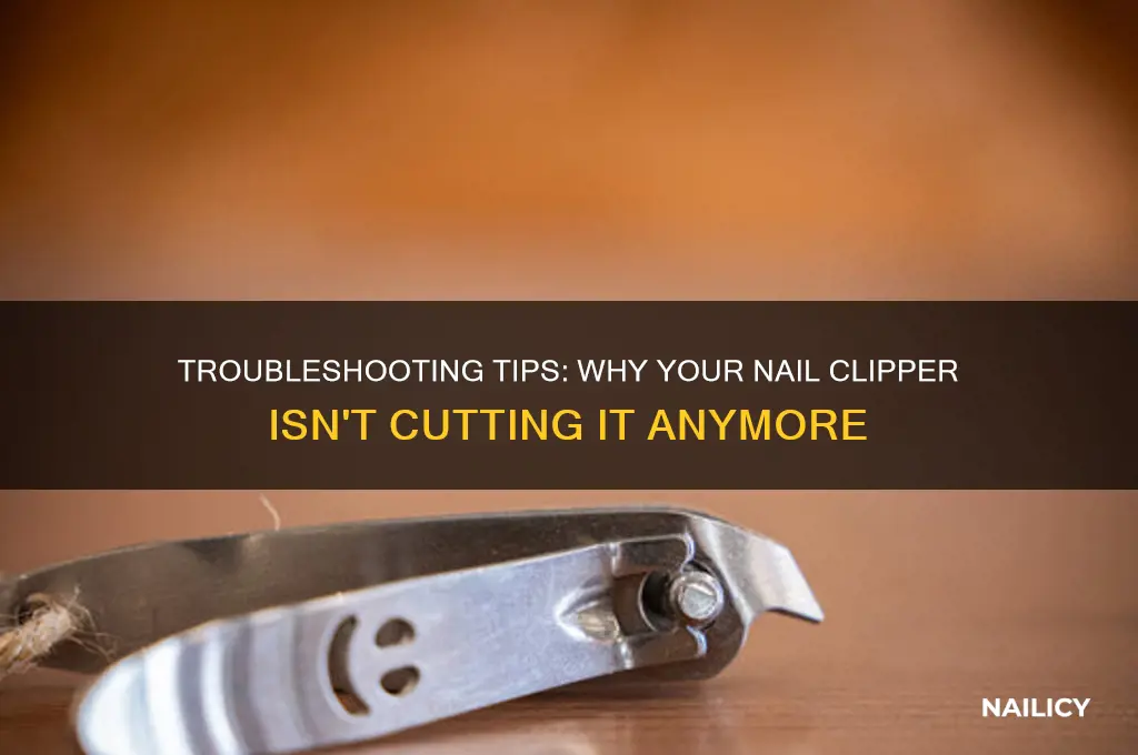 why is my nail clipper not working