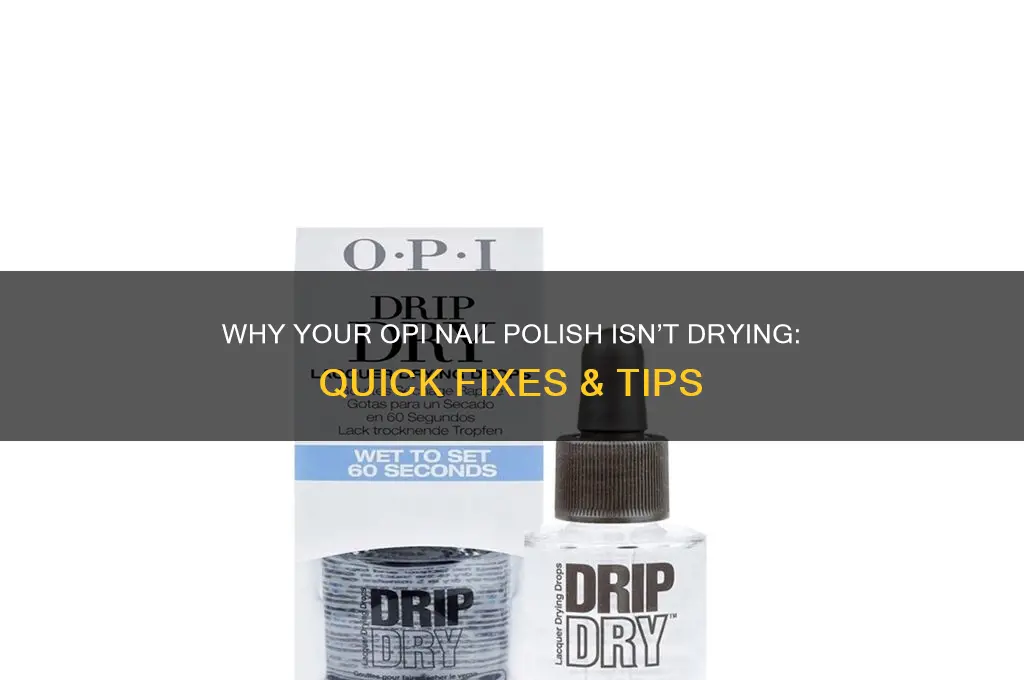 why is my opi nail polish not drying