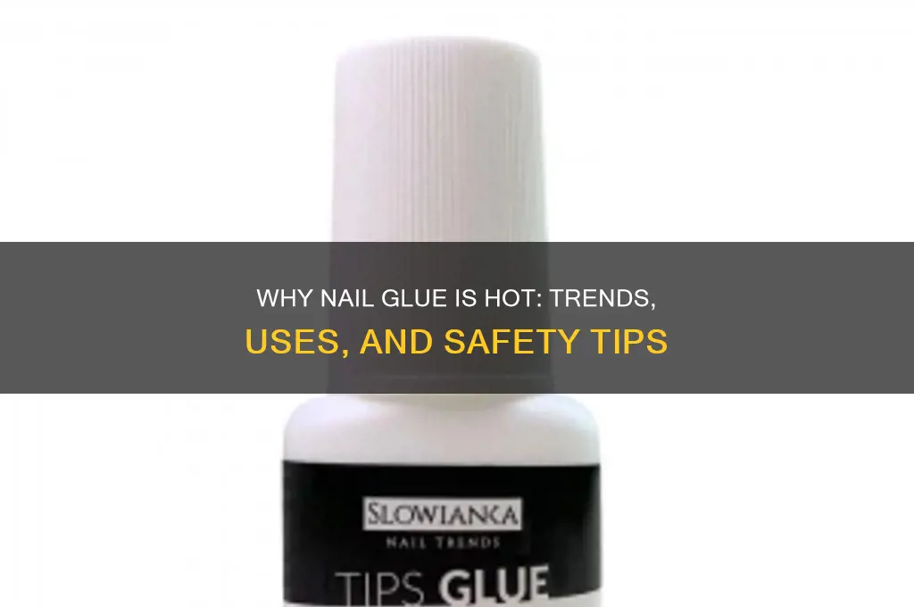 why is nail glue hot