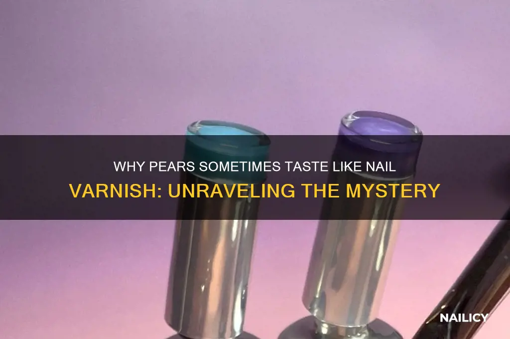 why pear is taste like nail varnish