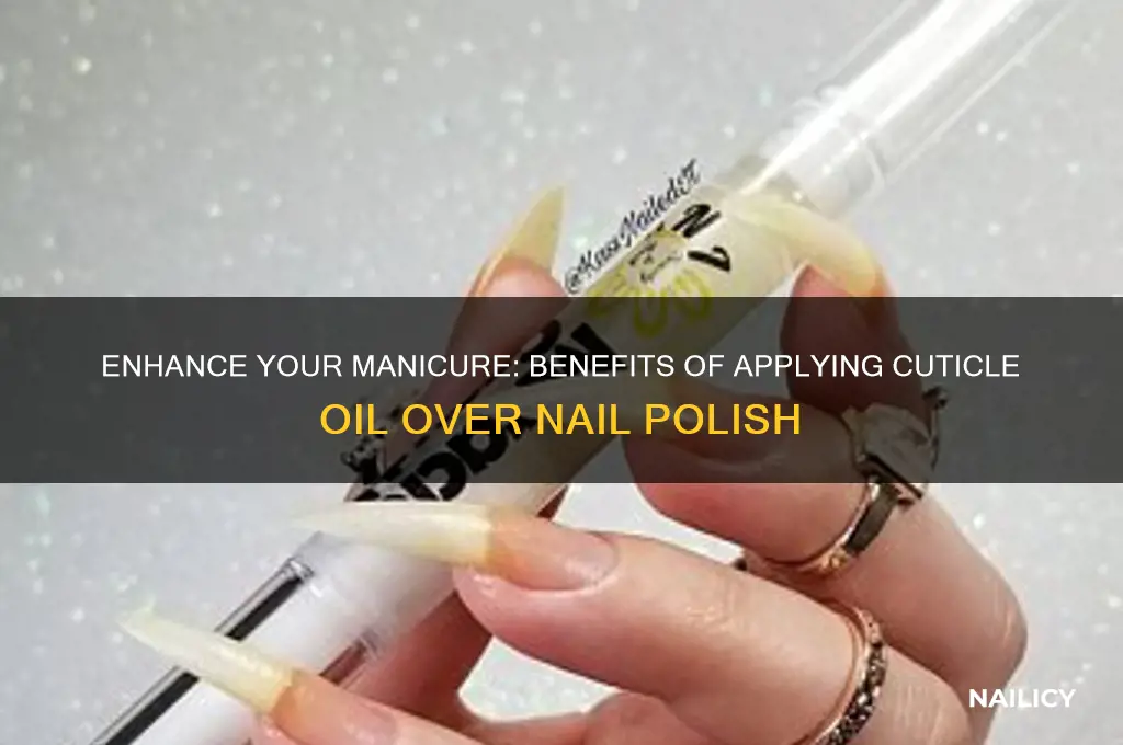 why put cuticle oil over nail polish