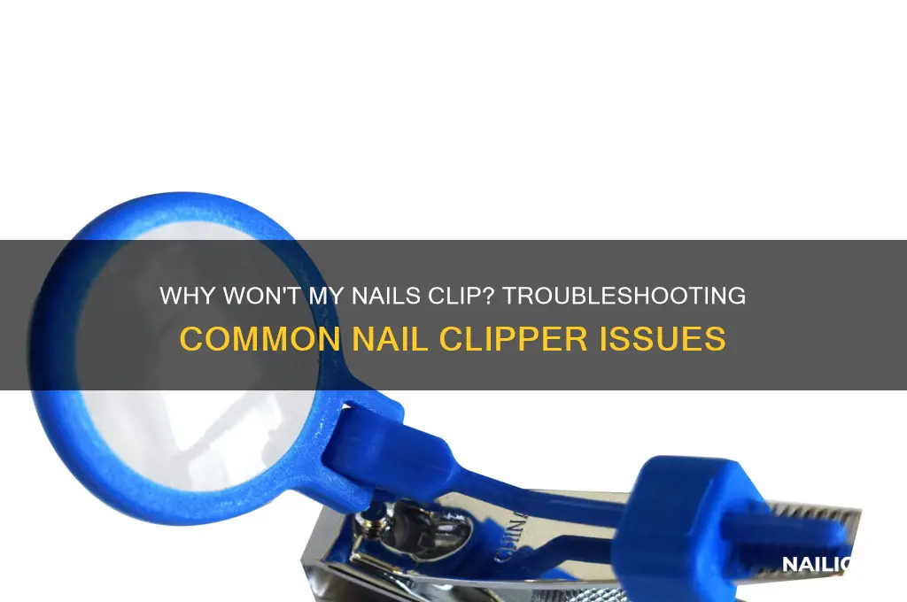 why wont my nails clip