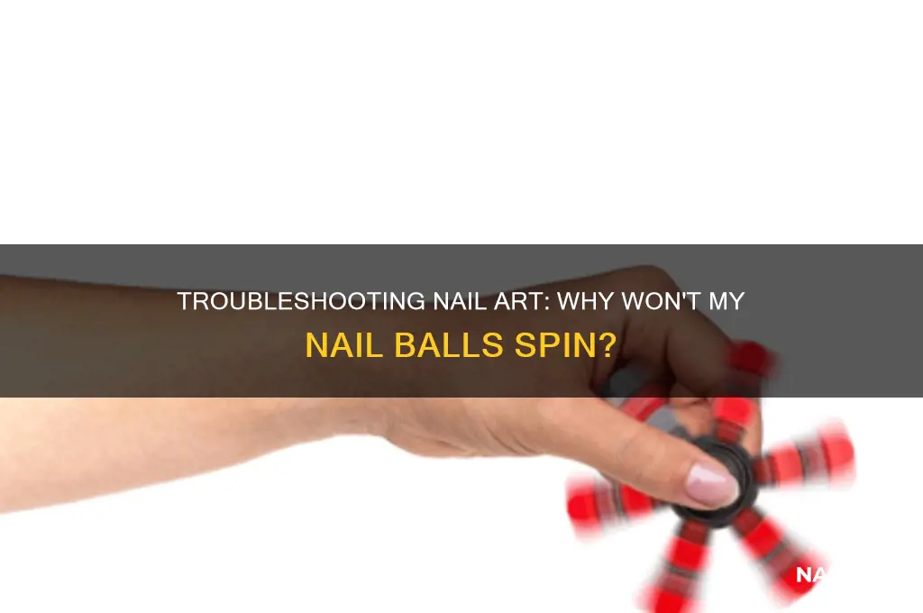 why wont the balls in my nail spin