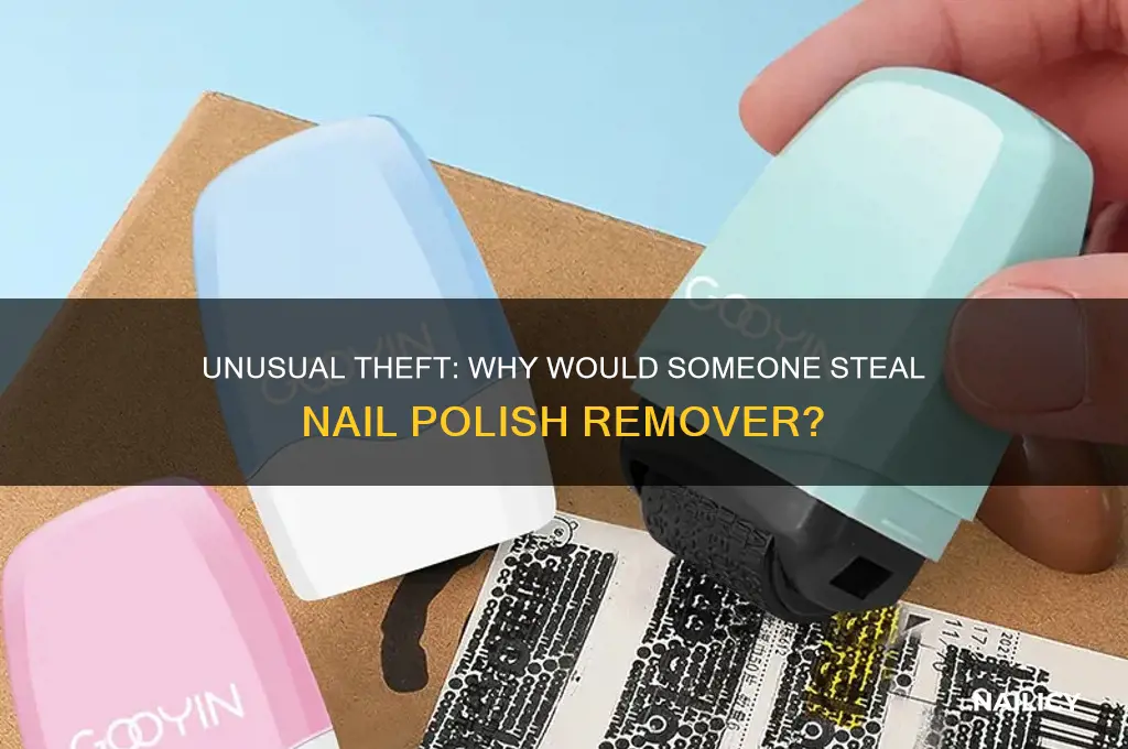 why wouls someone steal nail poish remoer