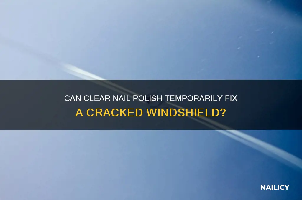 will clear nail polish hold cracked windshield