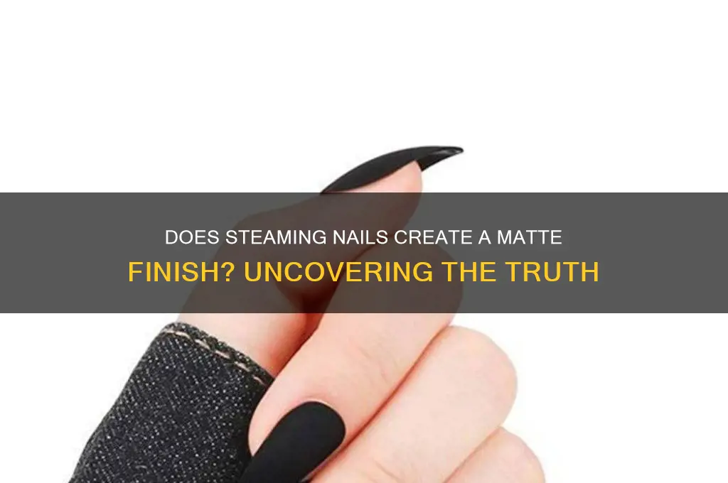 will holding your nails over steam make them matte