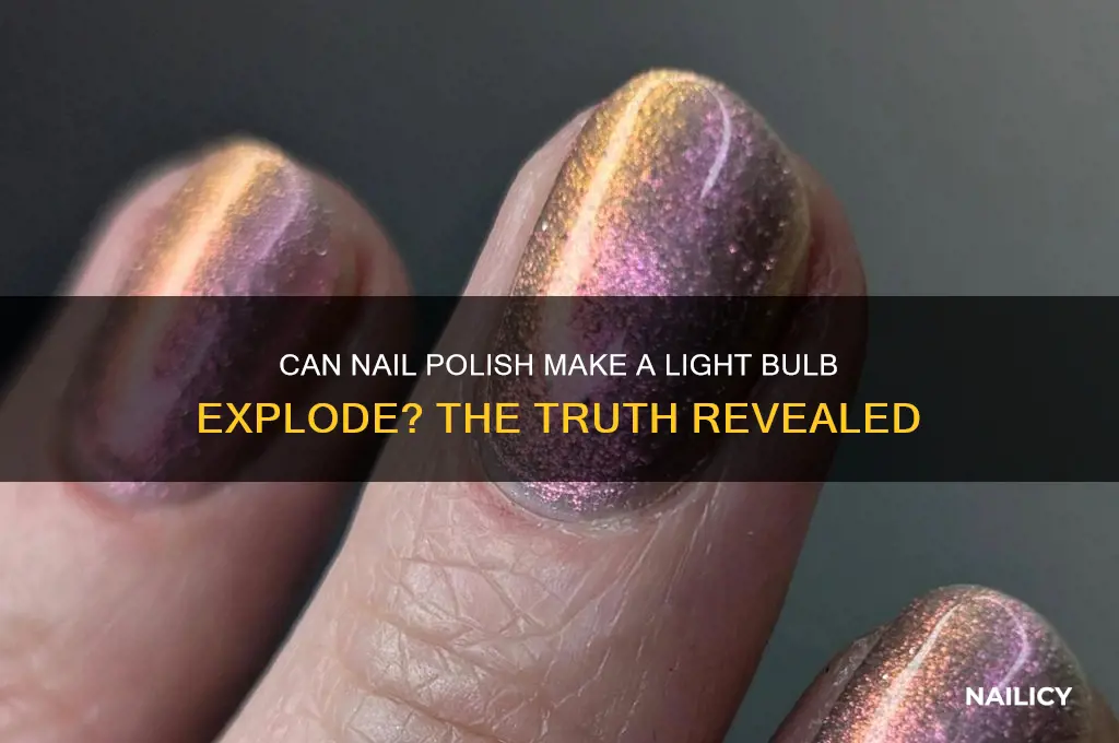 will nail polish cause a light bulb explode