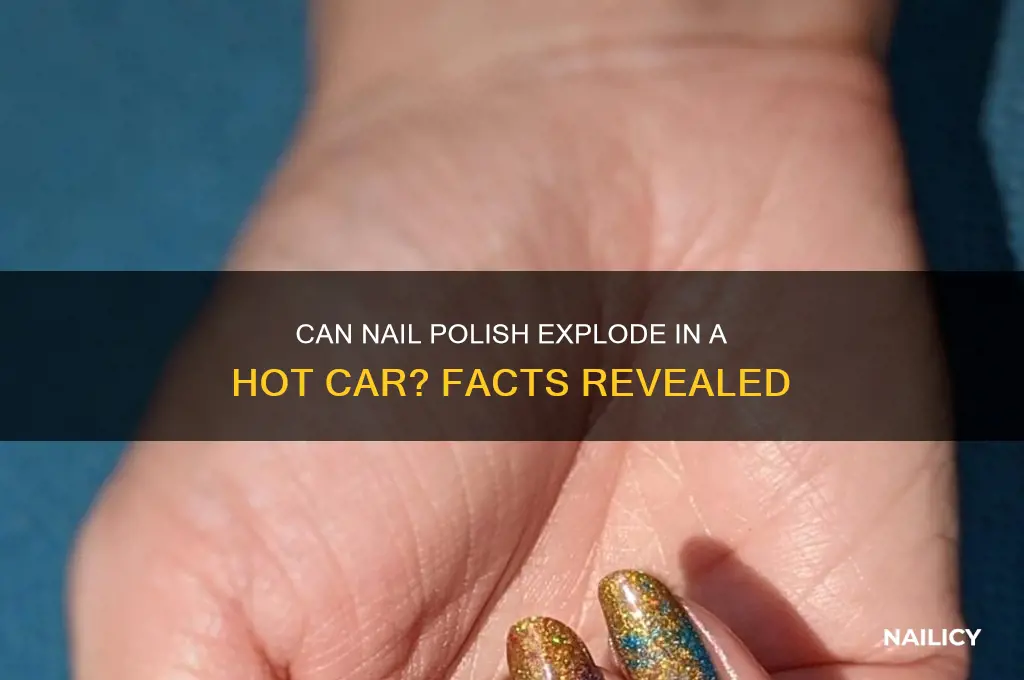 will nail polish explode in a hot car