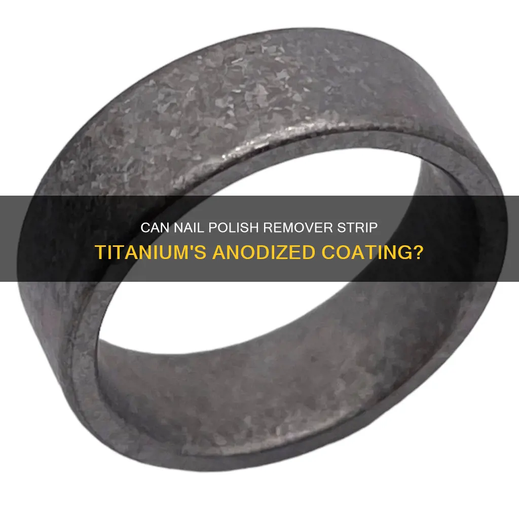 will nail polish remover remove anodized coating from titanium