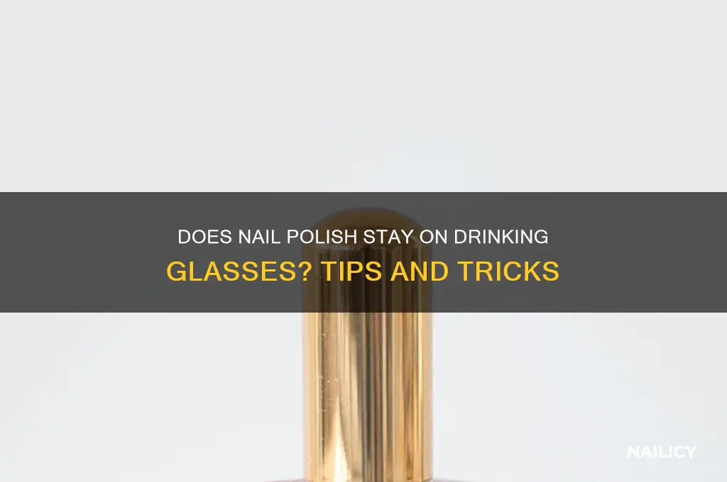 will nail polish stay on drinking glass