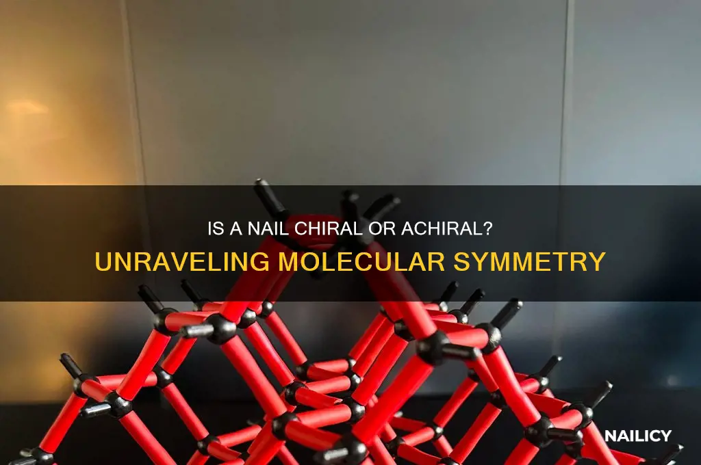 would a nail be chiral or achiral